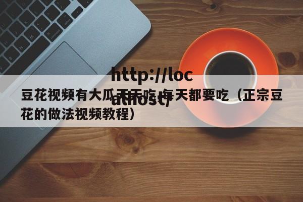 豆花视频有大瓜天天吃,每天都要吃（正宗豆花的做法视频教程）